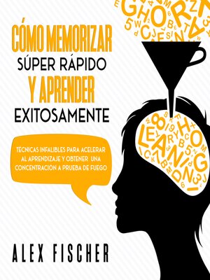 Cómo Memorizar Súper Rápido y Aprender Exitosamente - Audiobook